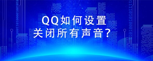 <b>QQ如何设置关闭所有声音</b>