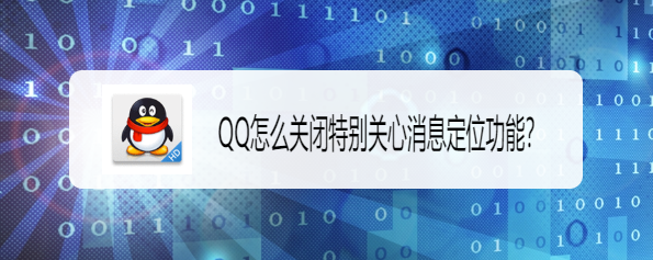 <b>QQ怎么关闭特别关心消息定位功能</b>