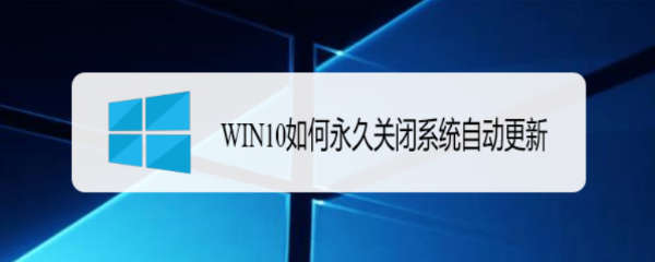 <b>WIN10如何永久关闭系统自动更新</b>