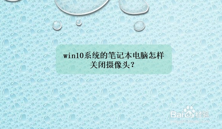 <b>win10系统的笔记本电脑怎样关闭摄像头</b>