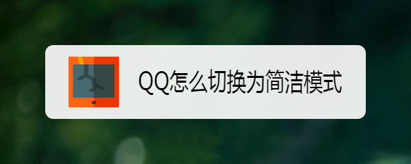 <b>QQ怎么切换为简洁模式</b>