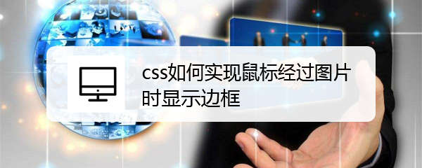 <b>css如何实现鼠标经过图片时显示边框</b>