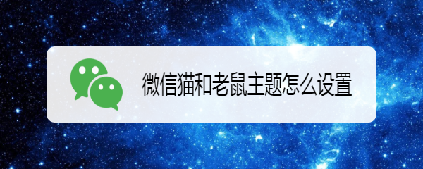 微信猫和老鼠主题怎么设置