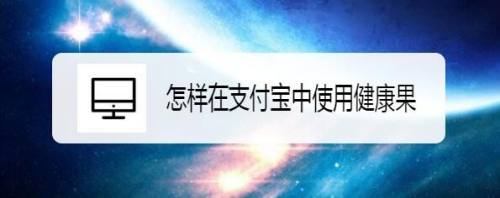 怎样在支付宝中使用健康果