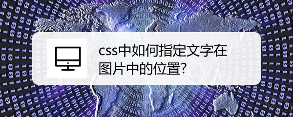 <b>css中如何指定文字在图片中的位置</b>