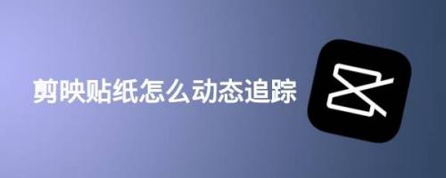 剪映贴纸怎么动态追踪