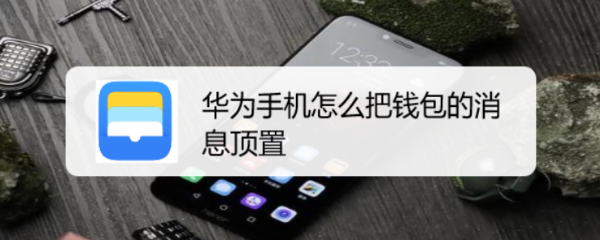 华为手机怎么把钱包的消息顶置