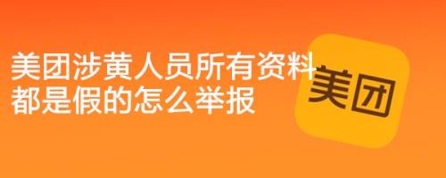 美团涉黄人员所有资料都是假的怎么举报