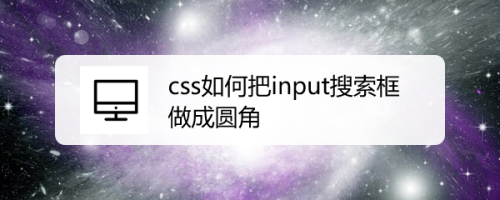 css如何把input搜索框做成圆角