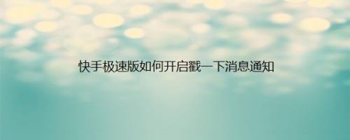 快手极速版如何开启戳一下消息通知