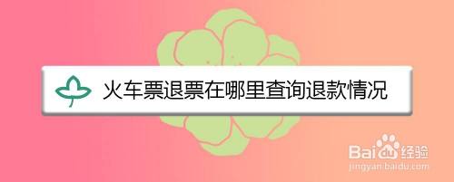 火车票退票在哪里查询退款情况