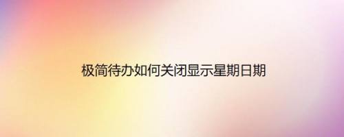 极简待办如何关闭显示星期日期