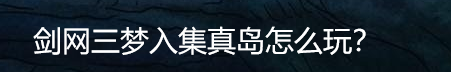 剑网三梦入集真岛怎么玩