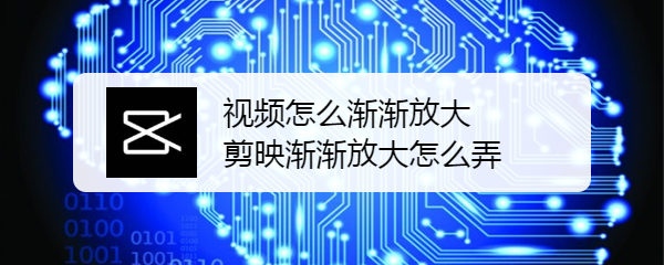 视频怎么渐渐放大 剪映渐渐放大怎么弄