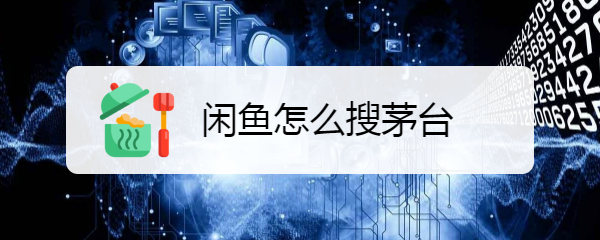 闲鱼怎么搜茅台