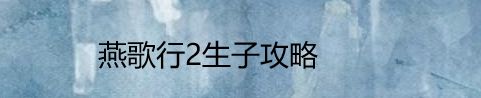 燕歌行2生子攻略