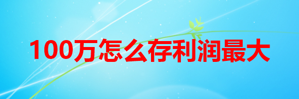 100万怎么存利润最大