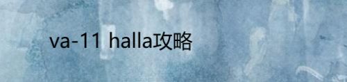 Va 11 Halla攻略 百度经验 Va 11 Halla攻略 百度经验