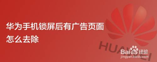 华为手机锁屏后有广告页面,怎么去除