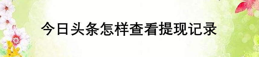 今日头条怎样查看提现记录