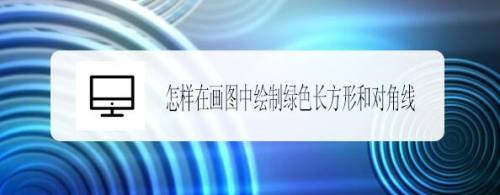 怎样在画图中绘制绿色长方形和对角线