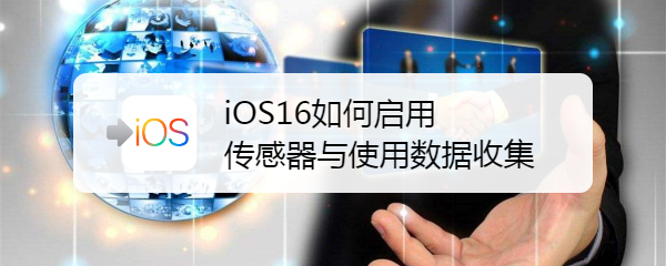 <b>iOS16如何启用传感器与使用数据收集</b>