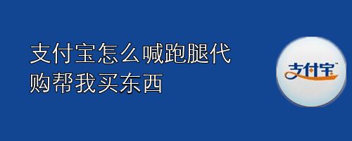 支付宝怎么喊跑腿代购帮我买东西