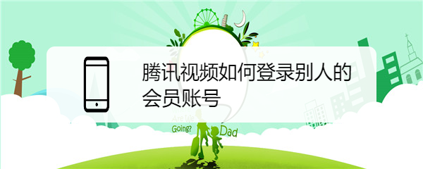 腾讯视频如何登录别人的会员账号