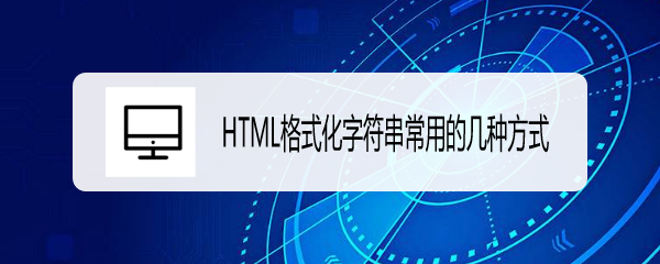 <b>HTML格式化字符串常用的几种方式</b>