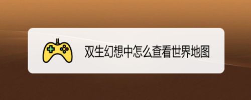双生幻想中怎么查看世界地图