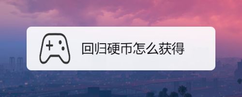 回归硬币怎么获得