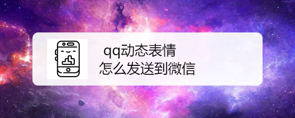 <b>qq动态表情怎么发送到微信</b>