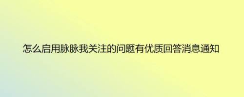 怎么启用脉脉我关注的问题有优质回答消息通知
