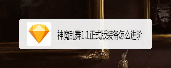 神魔乱舞1.1正式版装备怎么进阶