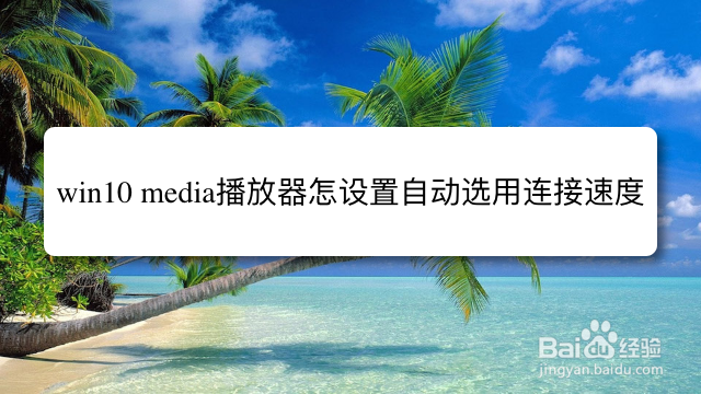 <b>win10 media播放器怎么设置自动选用连接速度</b>