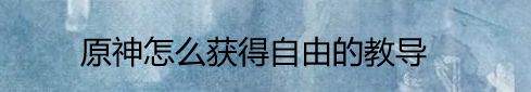 原神怎么获得自由的教导