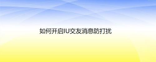 如何开启IU交友消息防打扰