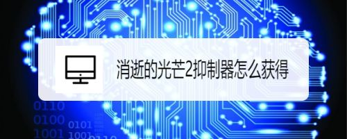 消逝的光芒2抑制器怎么获得