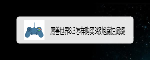 魔兽世界8.3怎样购买3级炮腐蚀词缀