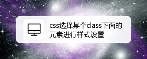 css选择某个class下面的元素进行样式设置