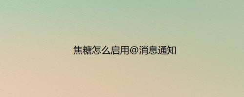 焦糖怎么启用@消息通知