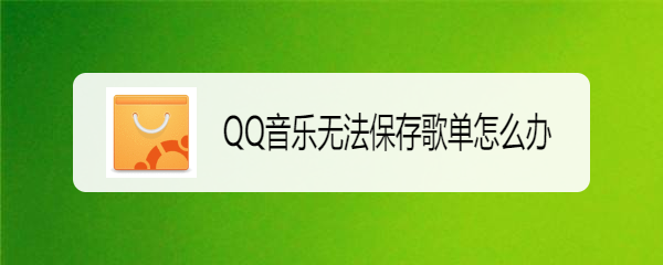 QQ音乐无法保存歌单怎么办