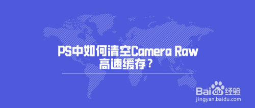 Ps中如何清空camera Raw高速缓存 百度经验 Ps中如何清空camera Raw高速缓存 百度经验