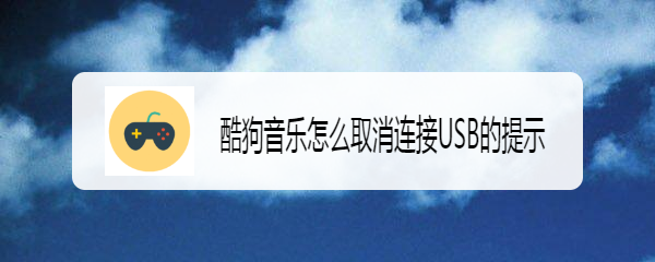 酷狗音乐怎么取消连接USB的提示