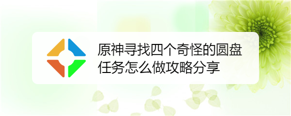 原神寻找四个奇怪的圆盘任务怎么做攻略分享