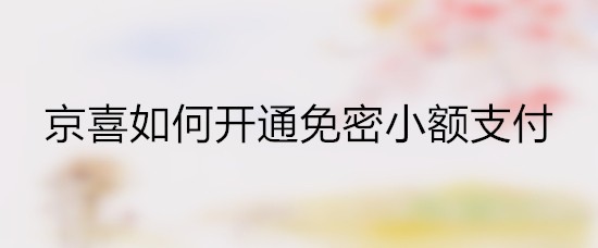 京喜如何开通免密小额支付