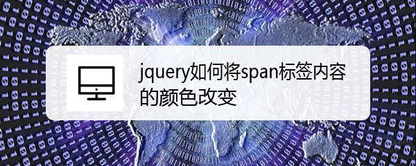 <b>jquery如何将span标签内容的颜色改变</b>