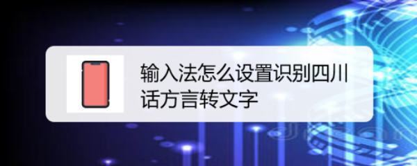 <b>手机输入法怎么设置识别四川话方言转文字</b>