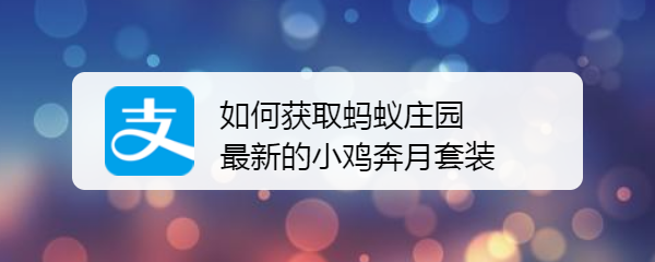 如何获取蚂蚁庄园最新的小鸡奔月套装