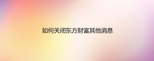 如何关闭东方财富其他消息